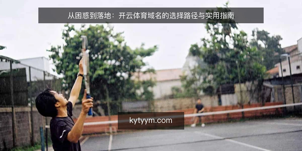 从困惑到落地:开云体育域名的选择路径与实用指南 — 选域名时的常见困惑 配图