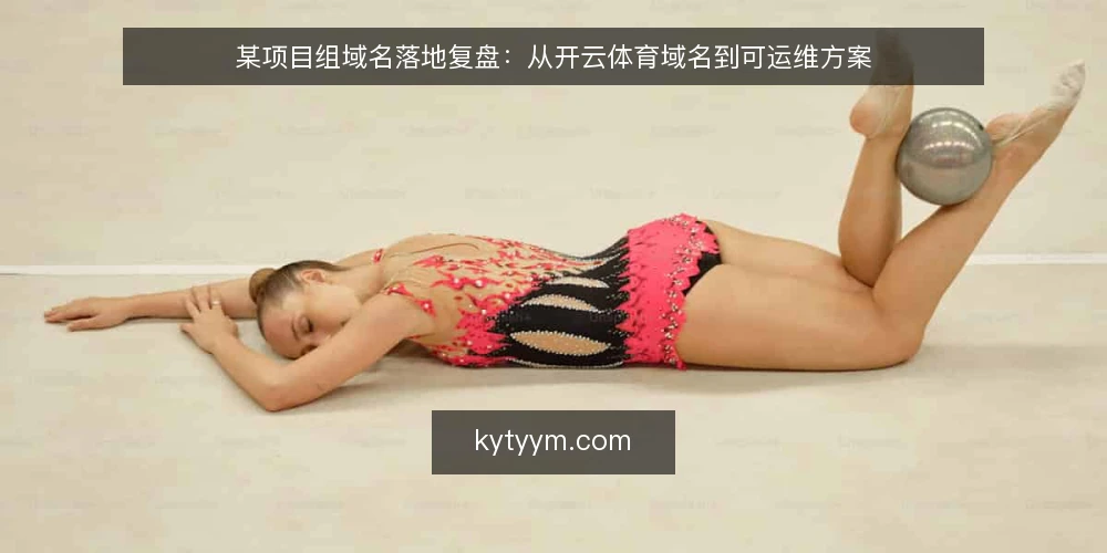 某项目组域名落地复盘:从开云体育域名到可运维方案 — 场景设定与初始约束 配图
