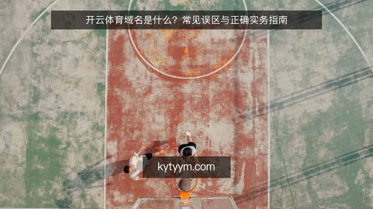 开云体育域名是什么？常见误区与正确实务指南