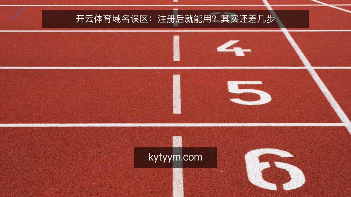 开云体育域名误区：注册后就能用？其实还差几步