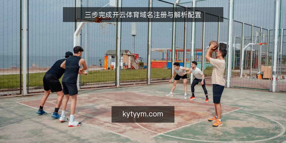 三步完成开云体育域名注册与解析配置 — 准备:确认主体资质与域名后缀 配图