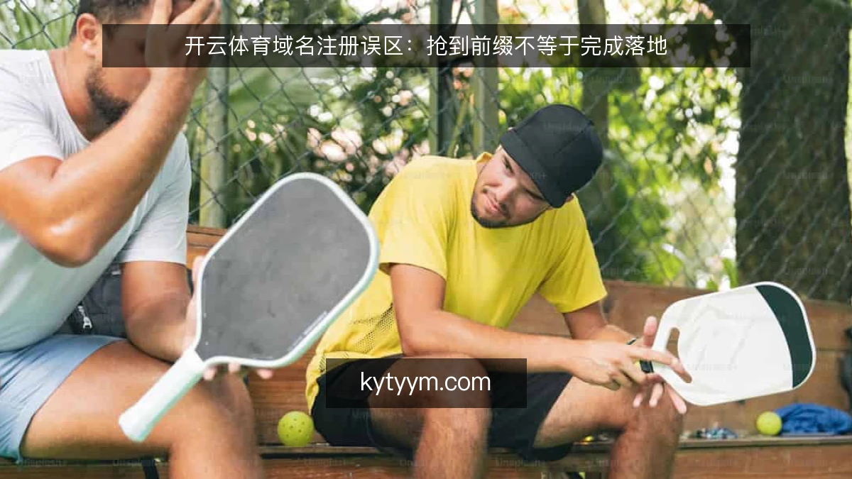 开云体育域名注册误区：抢到前缀不等于完成落地