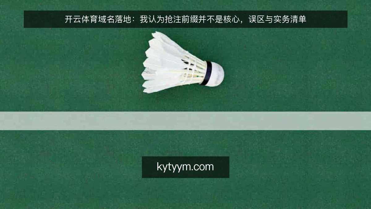 开云体育域名落地：我认为抢注前缀并不是核心，误区与实务清单