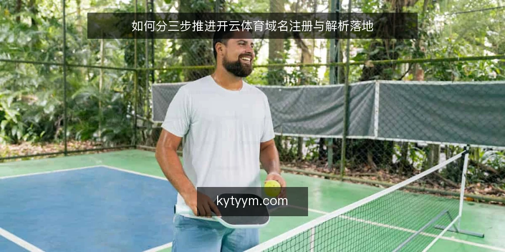 如何分三步推进开云体育域名注册与解析落地 — 准备阶段:把需求与责任边界先定下来 配图