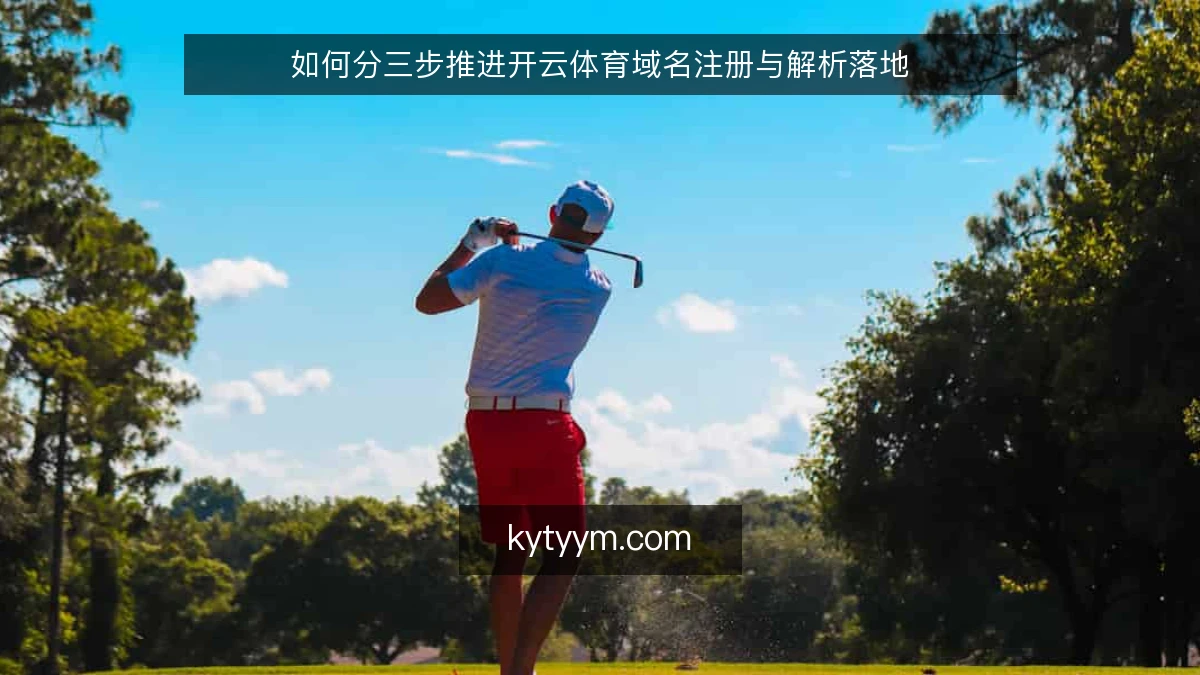如何分三步推进开云体育域名注册与解析落地