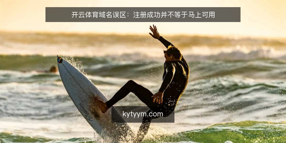 开云体育域名误区:注册成功并不等于马上可用 — 先厘清一个常见误区:注册成功≠马上可用 配图